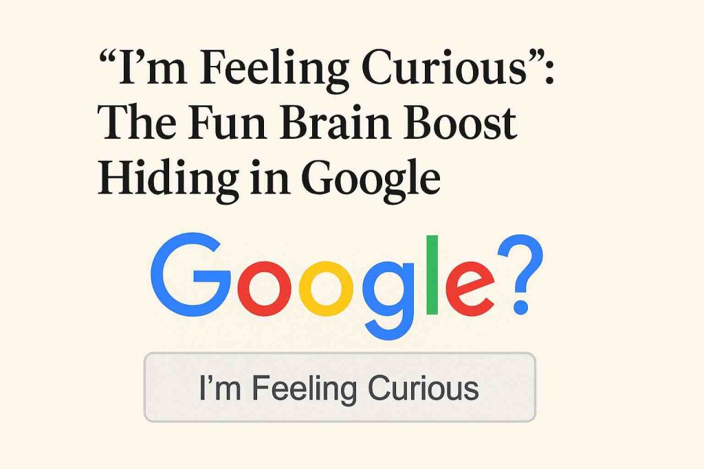 “I'm Feeling Curious”: The Fun Brain Boost Hiding in Google