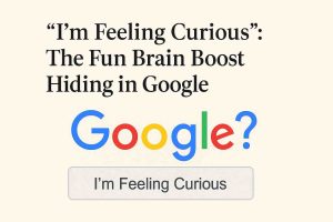 “I'm Feeling Curious”: The Fun Brain Boost Hiding in Google