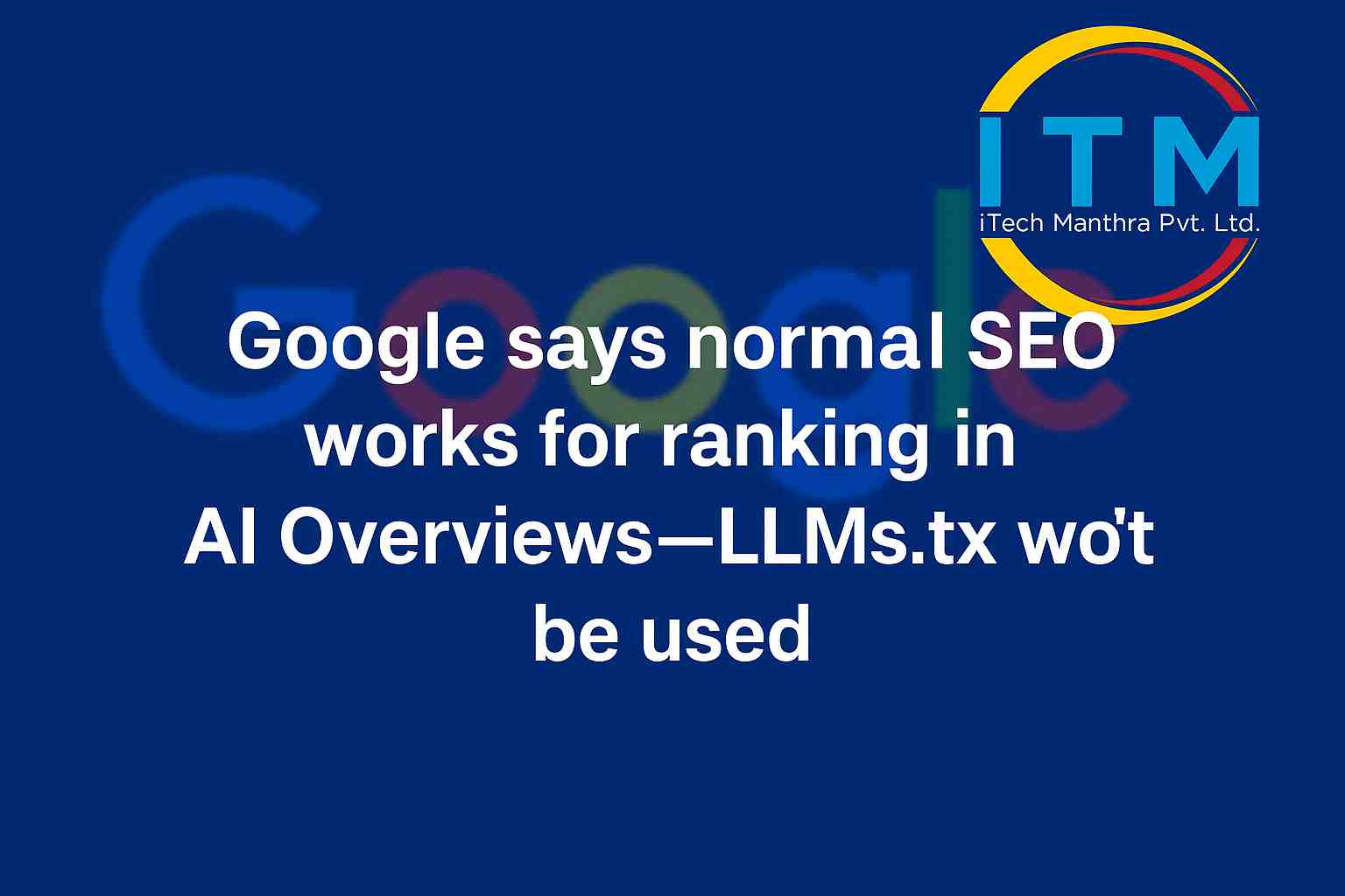 Google confirms that standard SEO strategies help in AI Overview rankings without LLMs.txt usage