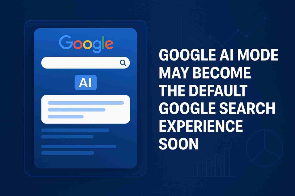 Google AI Mode May Become the Default Google Search Experience Soon