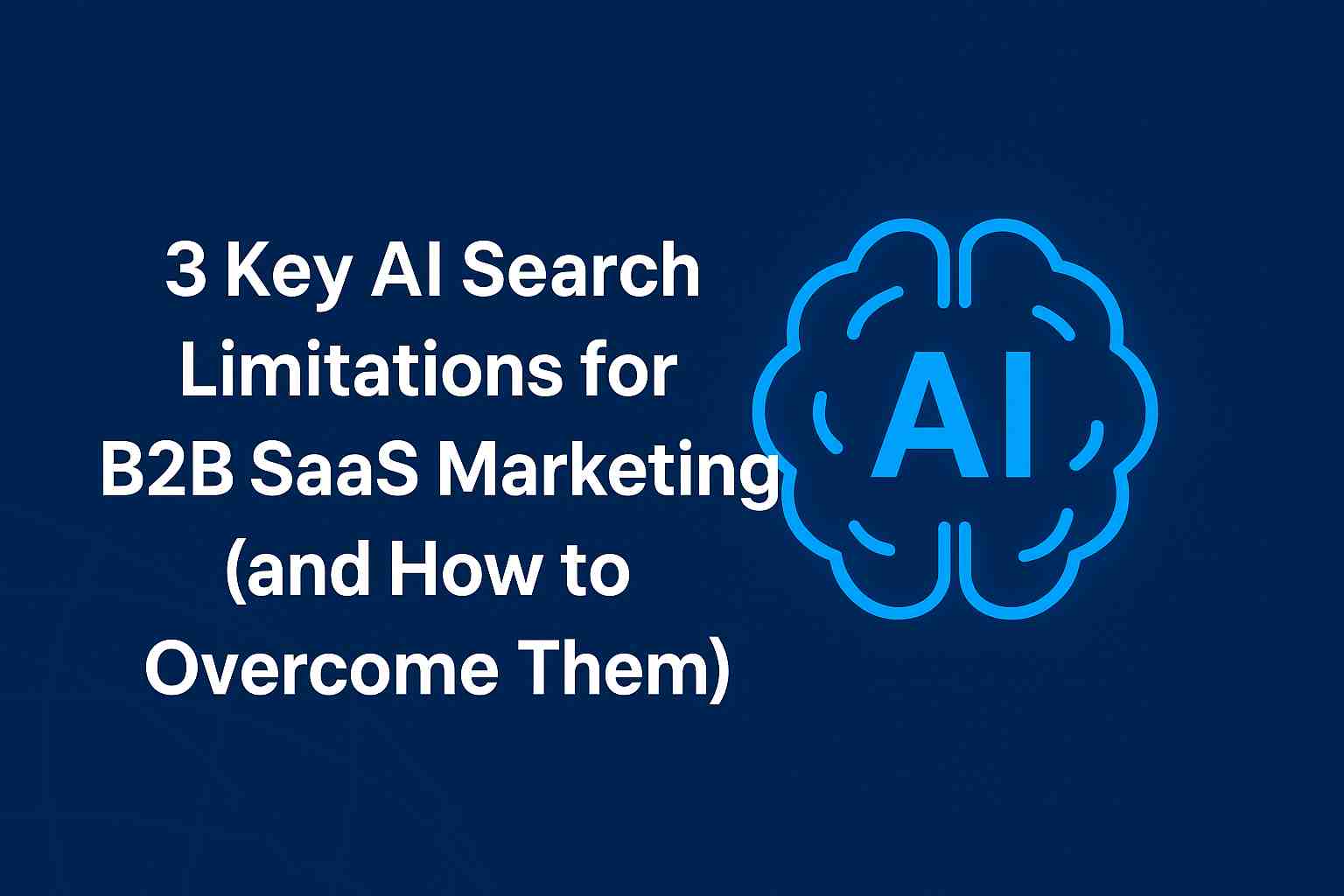 3 Key AI Search Limitations for B2B SaaS Marketing (and How to Overcome Them)