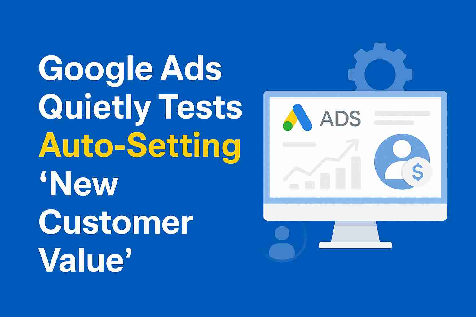 Google Ads is testing automatic “New Customer Value” settings that may change campaign performance and ROAS. Learn what it means, why it matters, and how to stay in control.
