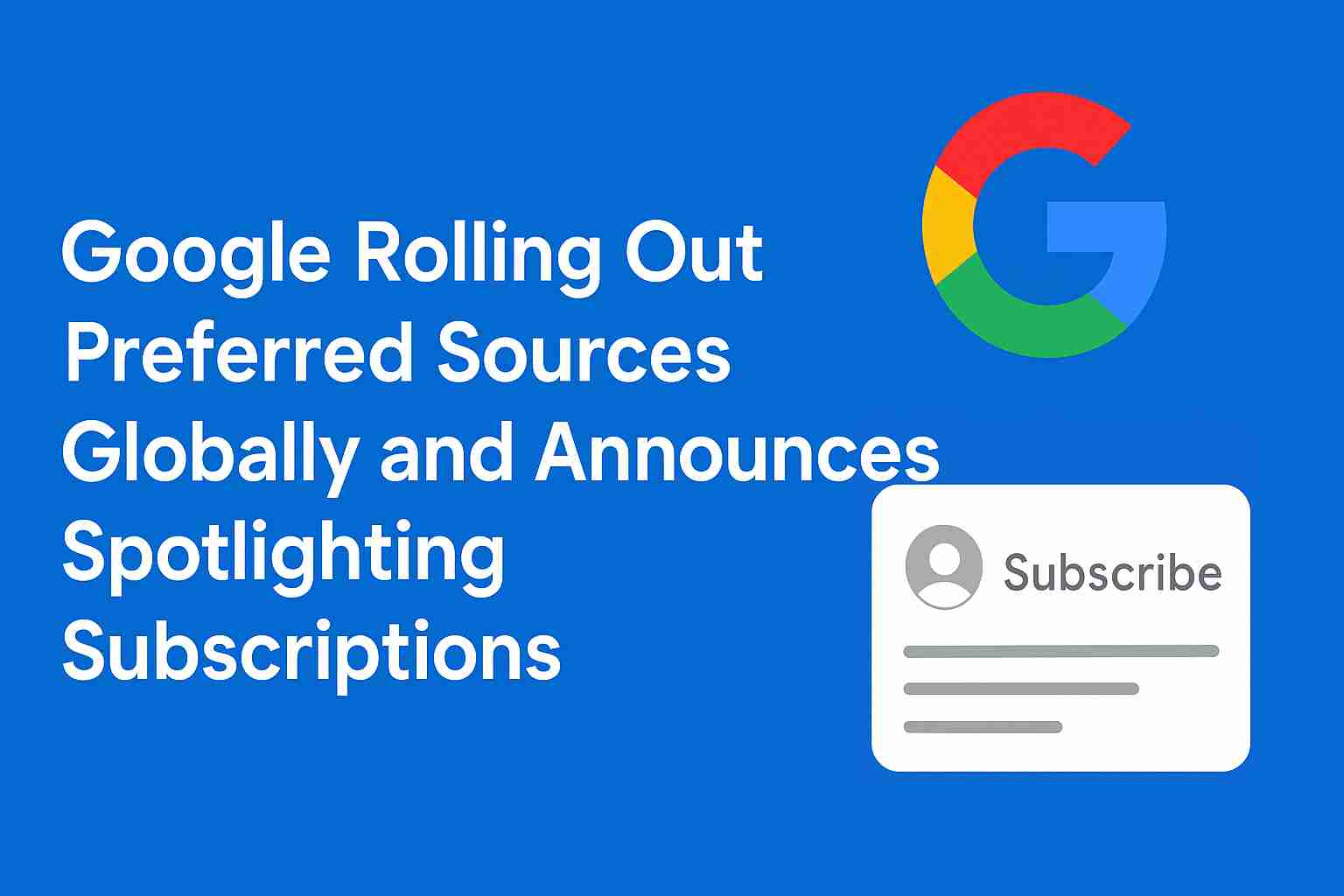 Google is launching Preferred Sources globally and introducing Spotlighting Subscriptions. Here’s how these changes impact visibility, rankings, and user engagement.