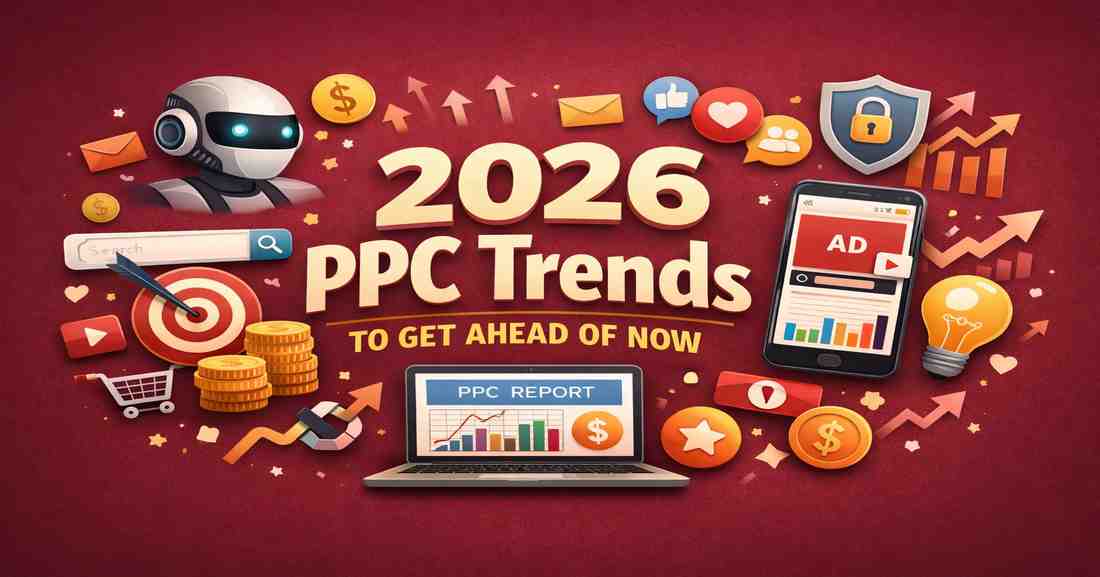 2026 PPC Trends to Get Ahead of Now: What Smart Advertisers Are Already Preparing For