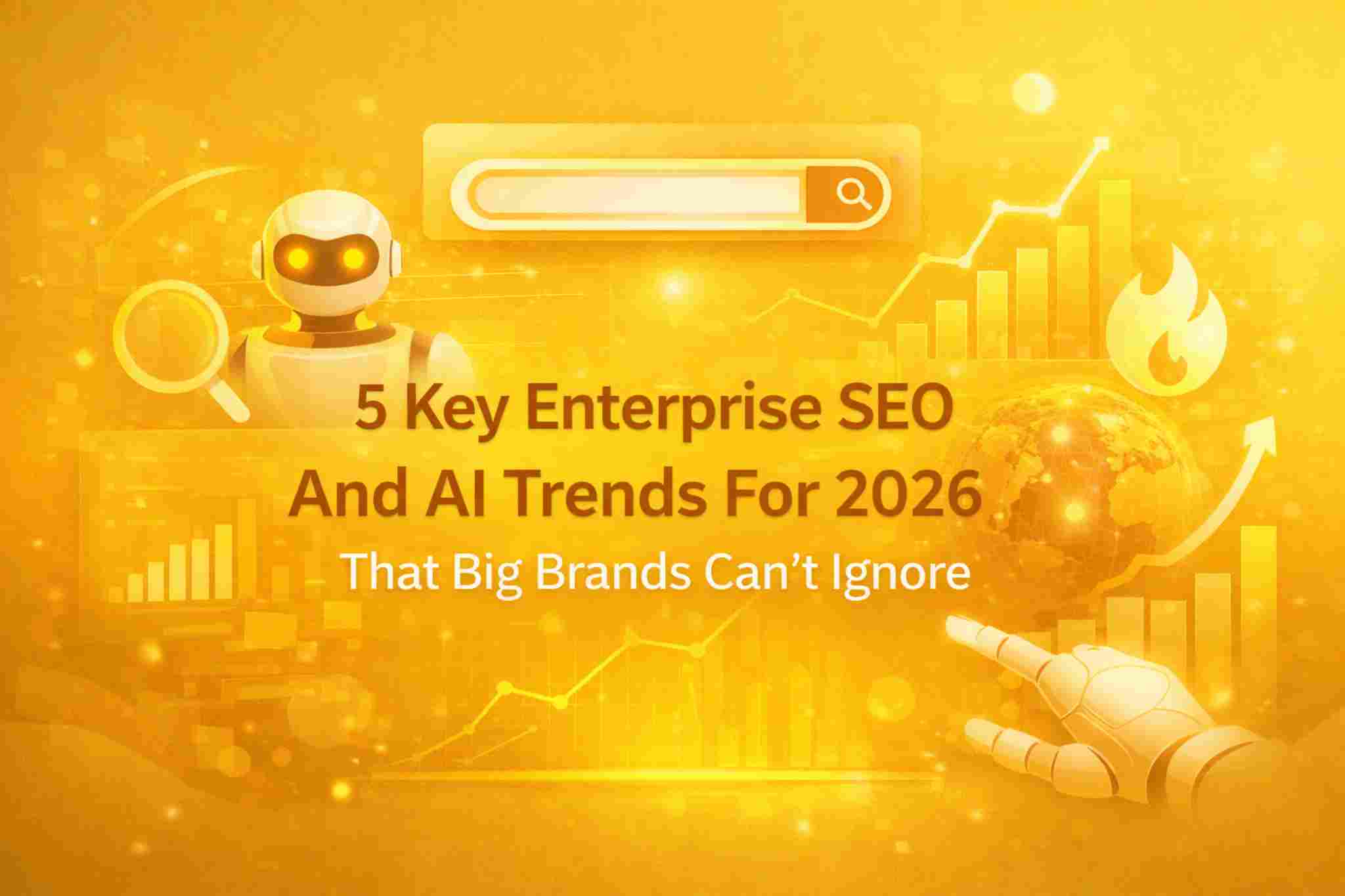 5 Key Enterprise SEO And AI Trends For 2026 That Big Brands Can’t Ignore